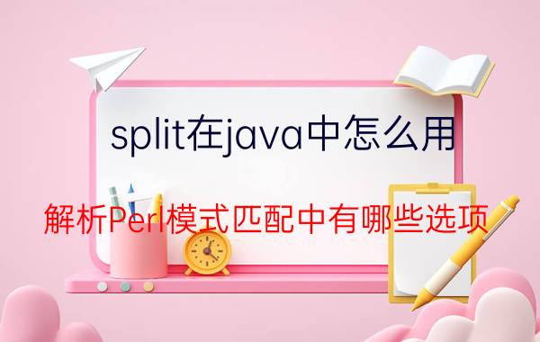 split在java中怎么用 解析Perl模式匹配中有哪些选项？